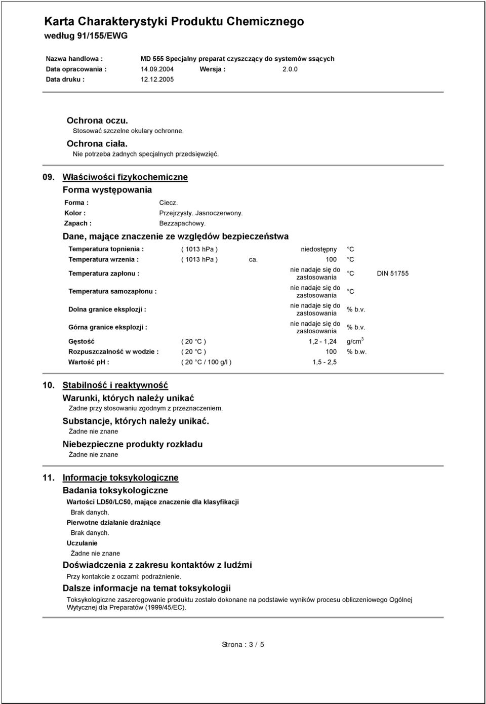 100 C Temperatura zapłonu : Temperatura samozapłonu : Dolna granice eksplozji : Górna granice eksplozji : C DIN 51755 C % b.v.
