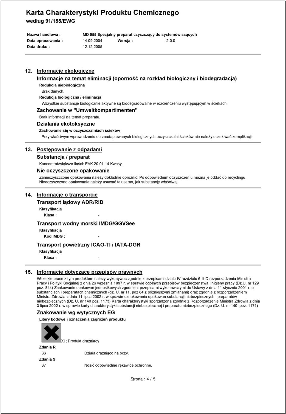 Działania ekotoksyczne Zachowanie się w oczyszczalniach ścieków Przy właściwym wprowadzeniu do zaadaptowanych biologicznych oczyszczalni ścieków nie należy oczekiwać komplikacji. 13.