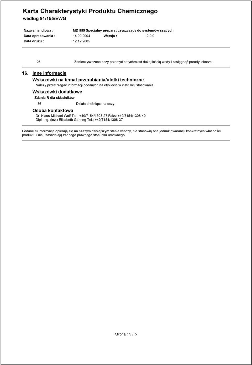 Wskazówki dodatkowe Zdania R dla składników 36 Działa drażniąco na oczy. Osoba kontaktowa Dr. Klaus-Michael Wolf Tel.: +49/7154/1308-27 Faks: +49/7154/1308-40 Dipl.