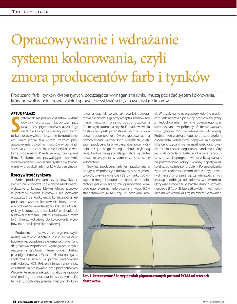 ARTUR PAŁASZ System taki ma pozwolić klientowi wybrać dowolny kolor z wzornika, po czym przy użyciu past pigmentowych uzyskać go na farbie lub tynku elewacyjnym.