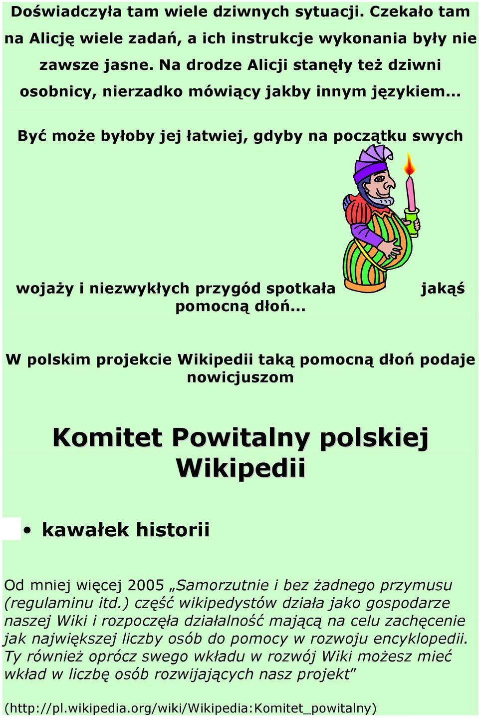.. jakąś W polskim projekcie Wikipedii taką pomocną dłoń podaje nowicjuszom Komitet Powitalny polskiej Wikipedii kawałek historii Od mniej więcej 2005 Samorzutnie i bez Ŝadnego przymusu (regulaminu itd.
