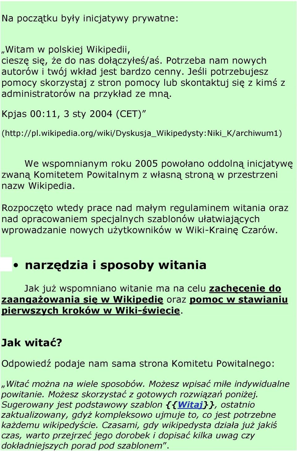 org/wiki/dyskusja_wikipedysty:niki_k/archiwum1) We wspomnianym roku 2005 powołano oddolną inicjatywę zwaną Komitetem Powitalnym z własną stroną w przestrzeni nazw Wikipedia.
