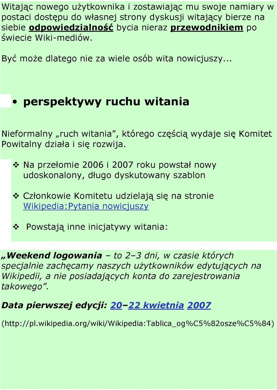 Na przełomie 2006 i 2007 roku powstał nowy udoskonalony, długo dyskutowany szablon Członkowie Komitetu udzielają się na stronie Wikipedia:Pytania nowicjuszy Powstają inne inicjatywy witania: Weekend