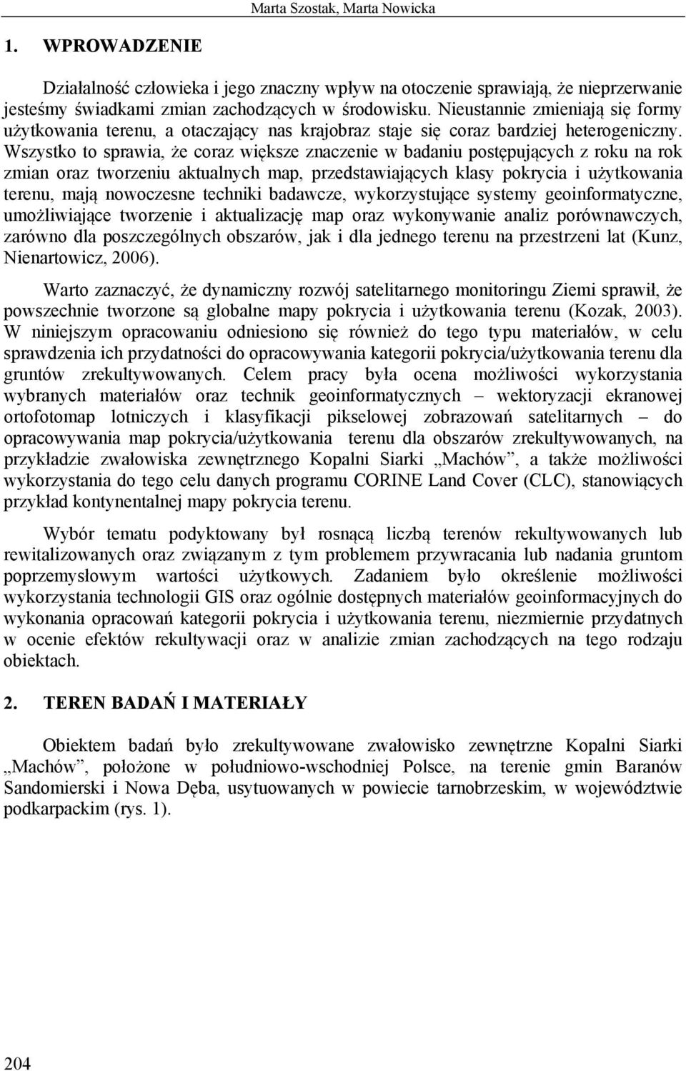 Wszystko to sprawia, że coraz większe znaczenie w badaniu postępujących z roku na rok zmian oraz tworzeniu aktualnych map, przedstawiających klasy pokrycia i użytkowania terenu, mają nowoczesne