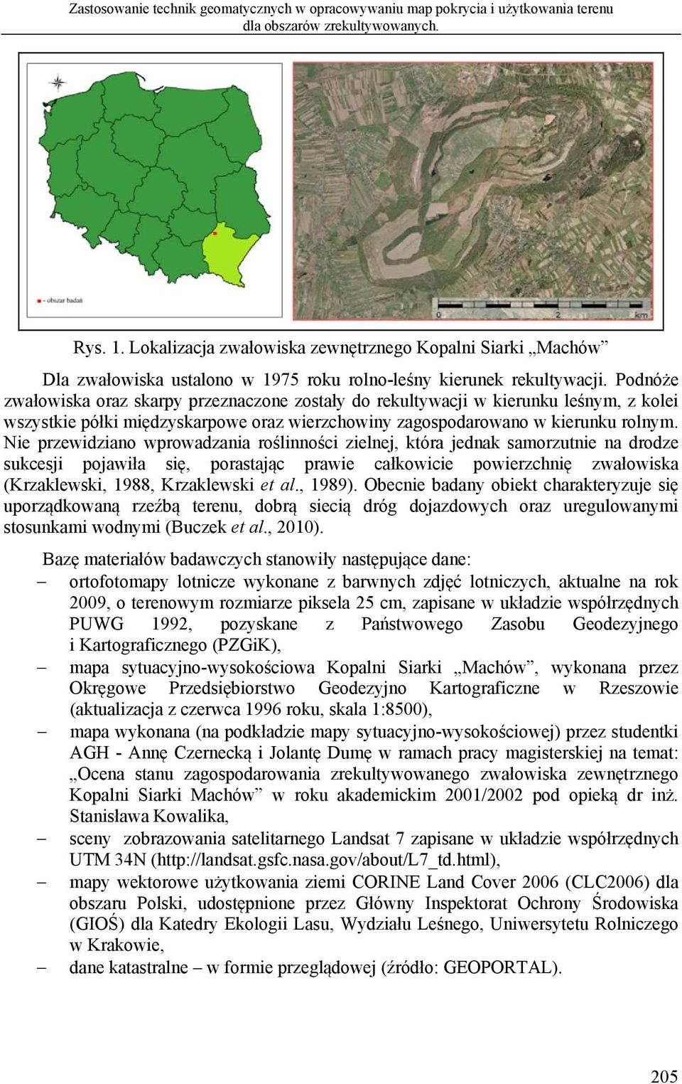 Podnóże zwałowiska oraz skarpy przeznaczone zostały do rekultywacji w kierunku leśnym, z kolei wszystkie półki międzyskarpowe oraz wierzchowiny zagospodarowano w kierunku rolnym.
