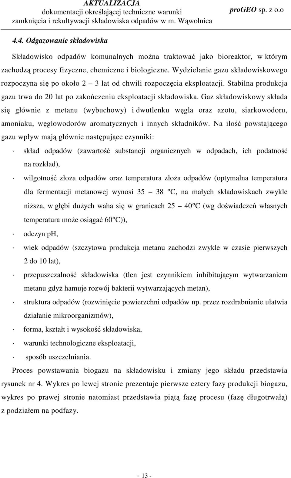 Gaz składowiskowy składa się głównie z metanu (wybuchowy) i dwutlenku węgla oraz azotu, siarkowodoru, amoniaku, węglowodorów aromatycznych i innych składników.