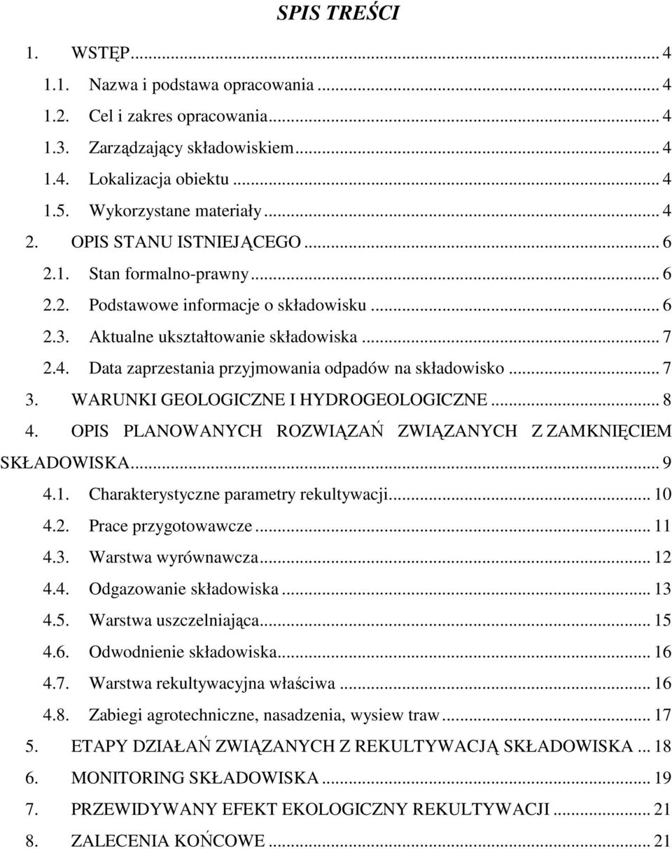 Data zaprzestania przyjmowania odpadów na składowisko... 7 3. WARUNKI GEOLOGICZNE I HYDROGEOLOGICZNE... 8 4. OPIS PLANOWANYCH ROZWIĄZAŃ ZWIĄZANYCH Z ZAMKNIĘCIEM SKŁADOWISKA... 9 4.1.