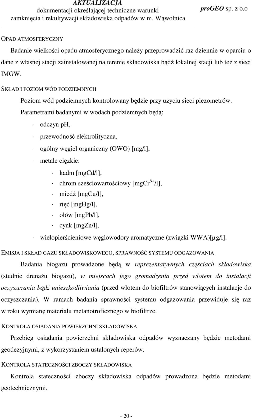 Parametrami badanymi w wodach podziemnych będą: odczyn ph, przewodność elektrolityczna, ogólny węgiel organiczny (OWO) [mg/l], metale cięŝkie: kadm [mgcd/l], chrom sześciowartościowy [mgcr 6+ /l],