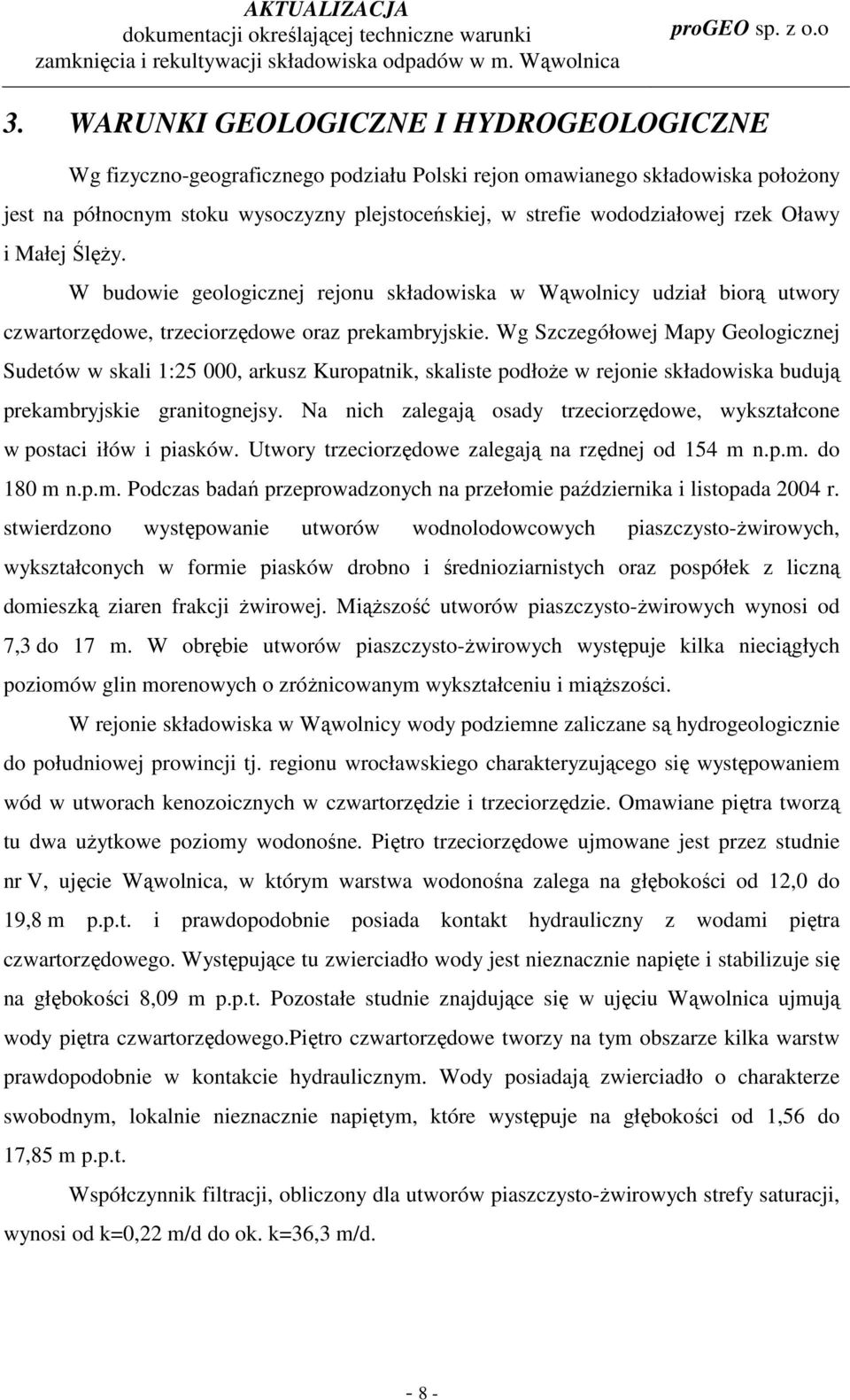 Wg Szczegółowej Mapy Geologicznej Sudetów w skali 1:25 000, arkusz Kuropatnik, skaliste podłoŝe w rejonie składowiska budują prekambryjskie granitognejsy.