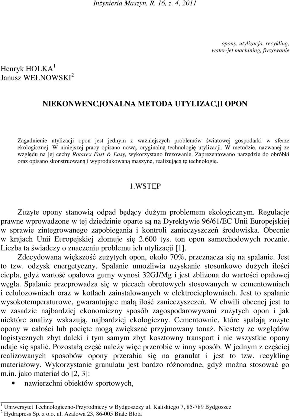 problemów światowej gospodarki w sferze ekologicznej. W niniejszej pracy opisano nową, oryginalną technologię utylizacji.