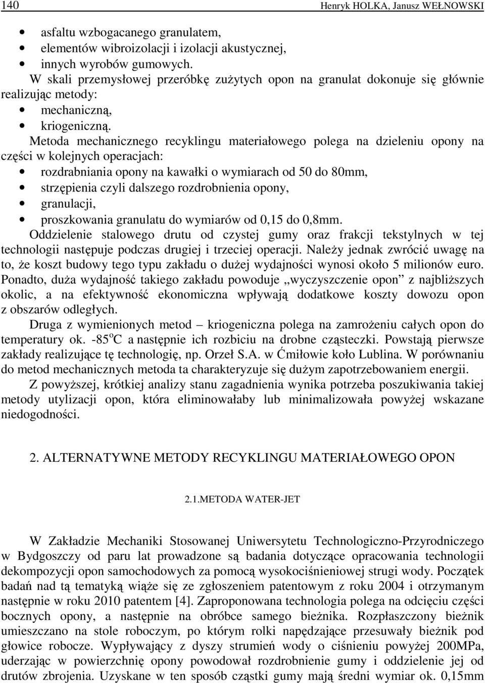 Metoda mechanicznego recyklingu materiałowego polega na dzieleniu opony na części w kolejnych operacjach: rozdrabniania opony na kawałki o wymiarach od 50 do 80mm, strzępienia czyli dalszego