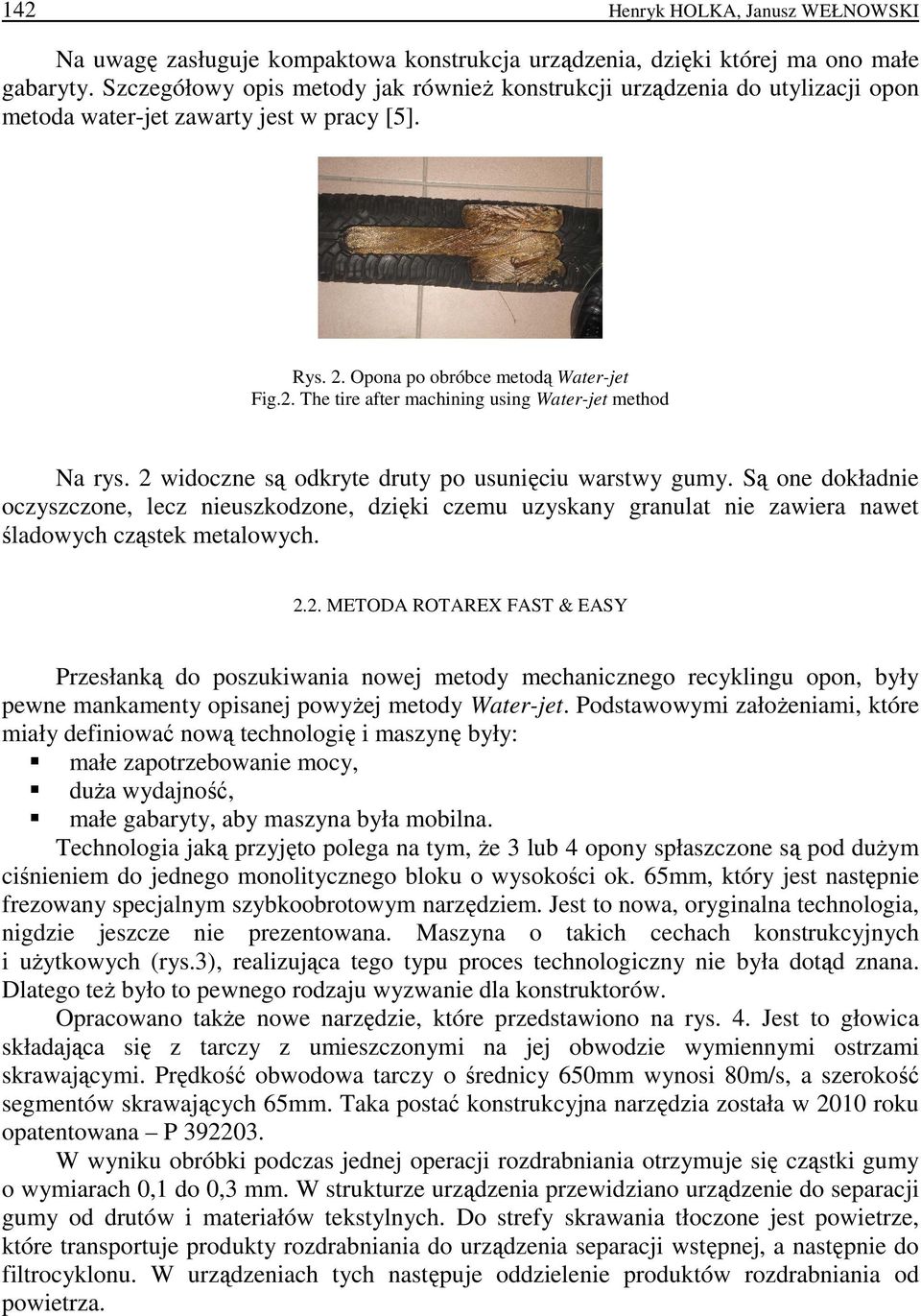 2 widoczne są odkryte druty po usunięciu warstwy gumy. Są one dokładnie oczyszczone, lecz nieuszkodzone, dzięki czemu uzyskany granulat nie zawiera nawet śladowych cząstek metalowych. 2.2. METODA ROTAREX FAST & EASY Przesłanką do poszukiwania nowej metody mechanicznego recyklingu opon, były pewne mankamenty opisanej powyŝej metody Water-jet.