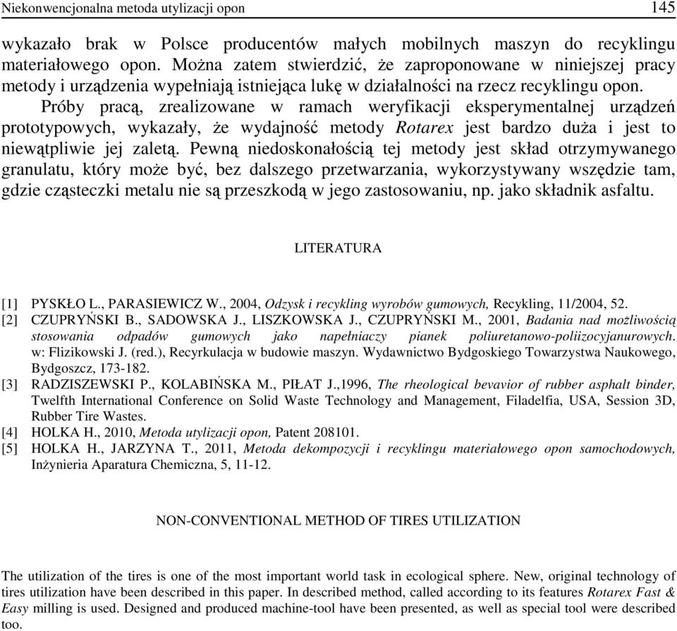 Próby pracą, zrealizowane w ramach weryfikacji eksperymentalnej urządzeń prototypowych, wykazały, Ŝe wydajność metody Rotarex jest bardzo duŝa i jest to niewątpliwie jej zaletą.