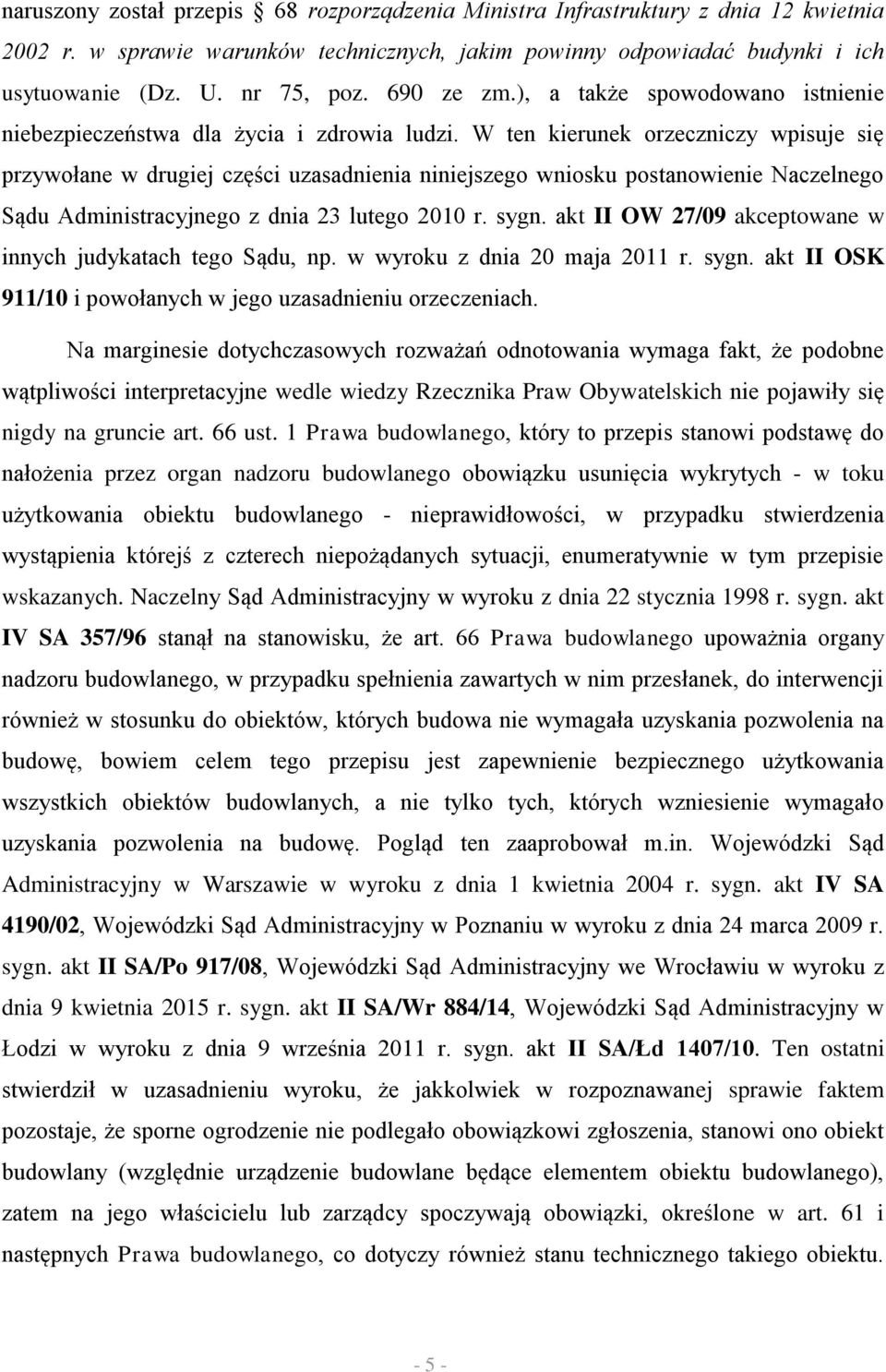 W ten kierunek orzeczniczy wpisuje się przywołane w drugiej części uzasadnienia niniejszego wniosku postanowienie Naczelnego Sądu Administracyjnego z dnia 23 lutego 2010 r. sygn.