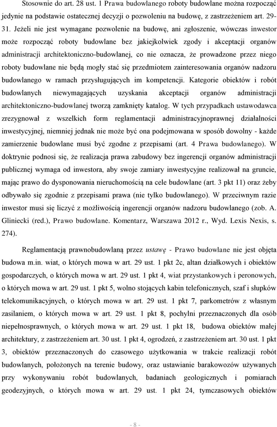 co nie oznacza, że prowadzone przez niego roboty budowlane nie będą mogły stać się przedmiotem zainteresowania organów nadzoru budowlanego w ramach przysługujących im kompetencji.
