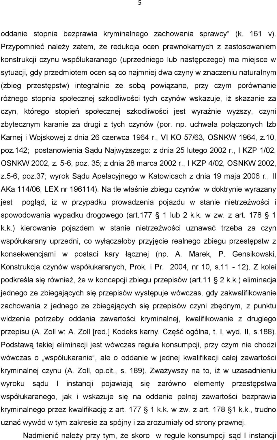 czyny w znaczeniu naturalnym (zbieg przestępstw) integralnie ze sobą powiązane, przy czym porównanie różnego stopnia społecznej szkodliwości tych czynów wskazuje, iż skazanie za czyn, którego stopień