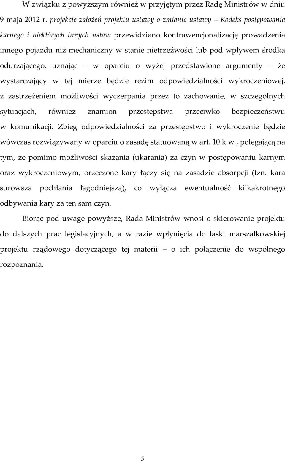 nietrzeźwości lub pod wpływem środka odurzającego, uznając w oparciu o wyżej przedstawione argumenty że wystarczający w tej mierze będzie reżim odpowiedzialności wykroczeniowej, z zastrzeżeniem