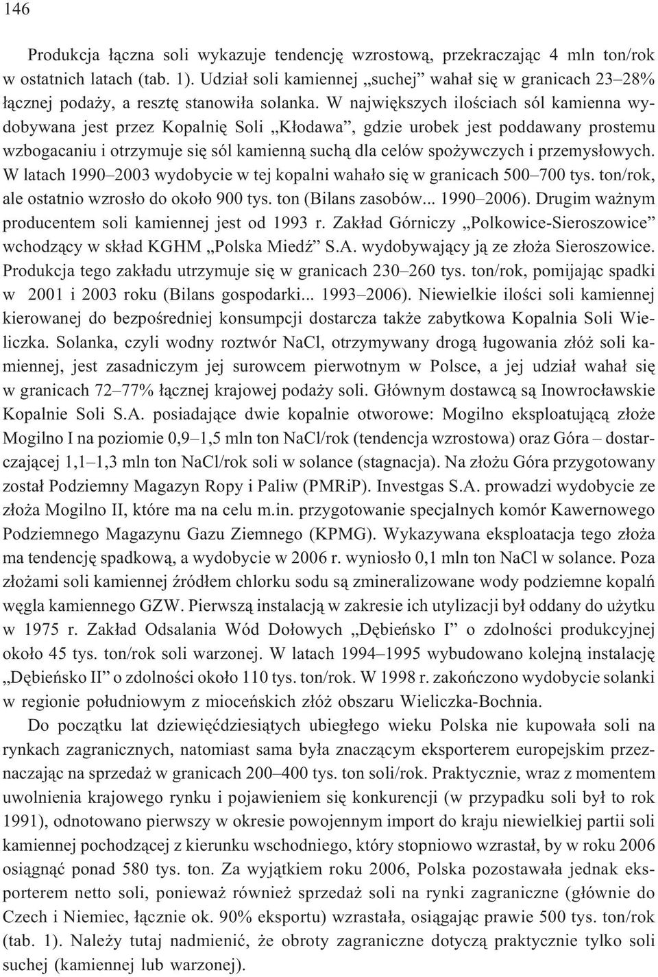 W najwiêkszych iloœciach sól kamienna wydobywana jest przez Kopalniê Soli K³odawa, gdzie urobek jest poddawany prostemu wzbogacaniu i otrzymuje siê sól kamienn¹ such¹ dla celów spo ywczych i