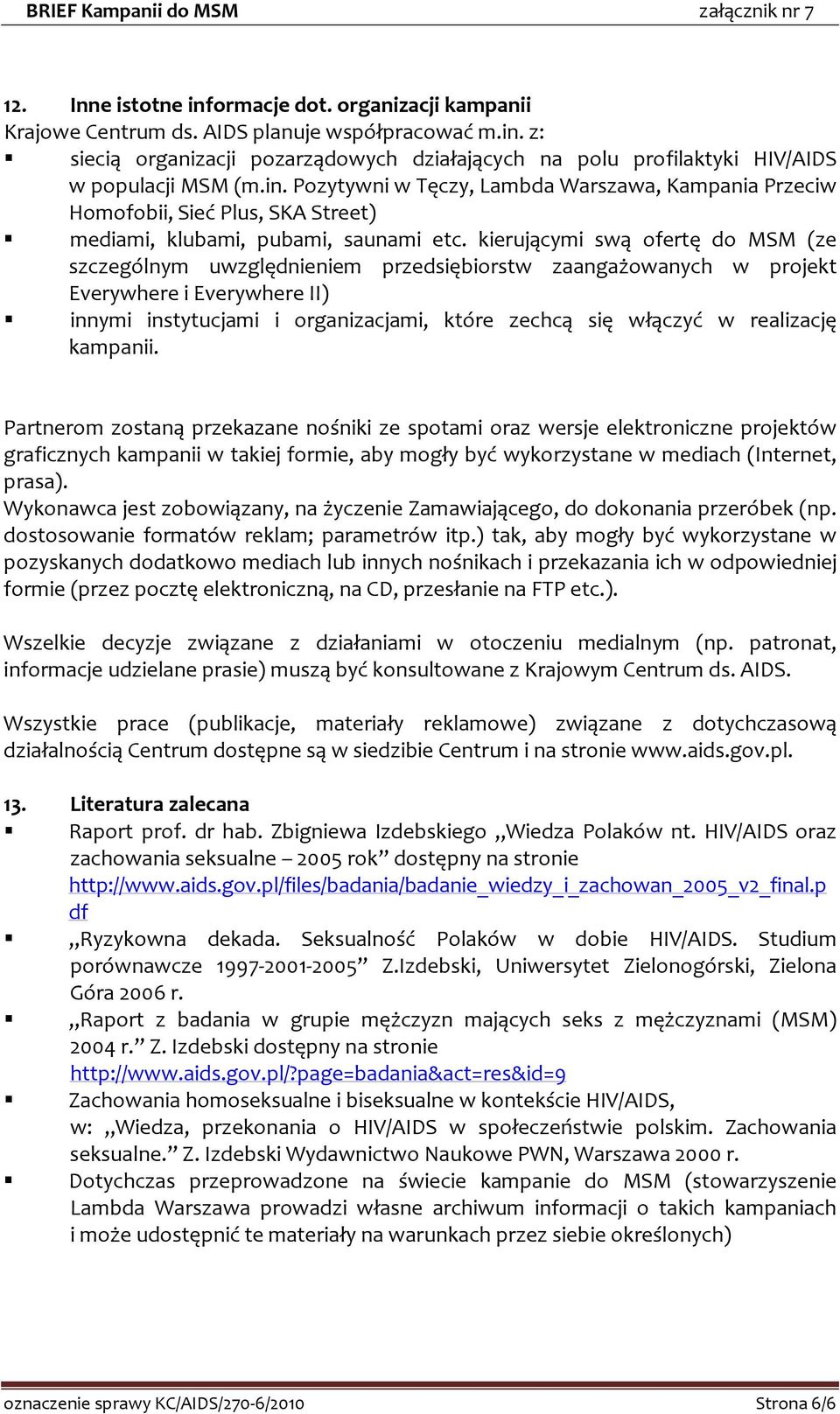 kierującymi swą ofertę do MSM (ze szczególnym uwzględnieniem przedsiębiorstw zaangażowanych w projekt Everywhere i Everywhere II) innymi instytucjami i organizacjami, które zechcą się włączyć w