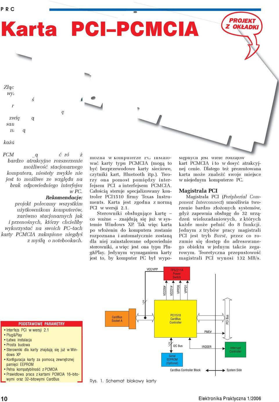 Karty PCMCIA mogą mogą stanowić również bardzo atrakcyjne rozszerzenie możliwość stacjonarnego komputera, niestety zwykle nie jest to możliwe ze względu na brak odpowiedniego interfejsu w PC.
