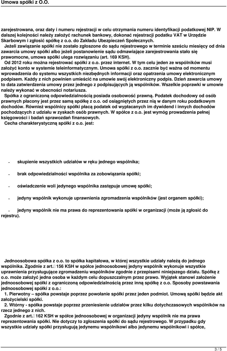 Jeżeli zawiązanie spółki nie zostało zgłoszone do sądu rejestrowego w terminie sześciu miesięcy od dnia zawarcia umowy spółki albo jeżeli postanowienie sądu odmawiające zarejestrowania stało się