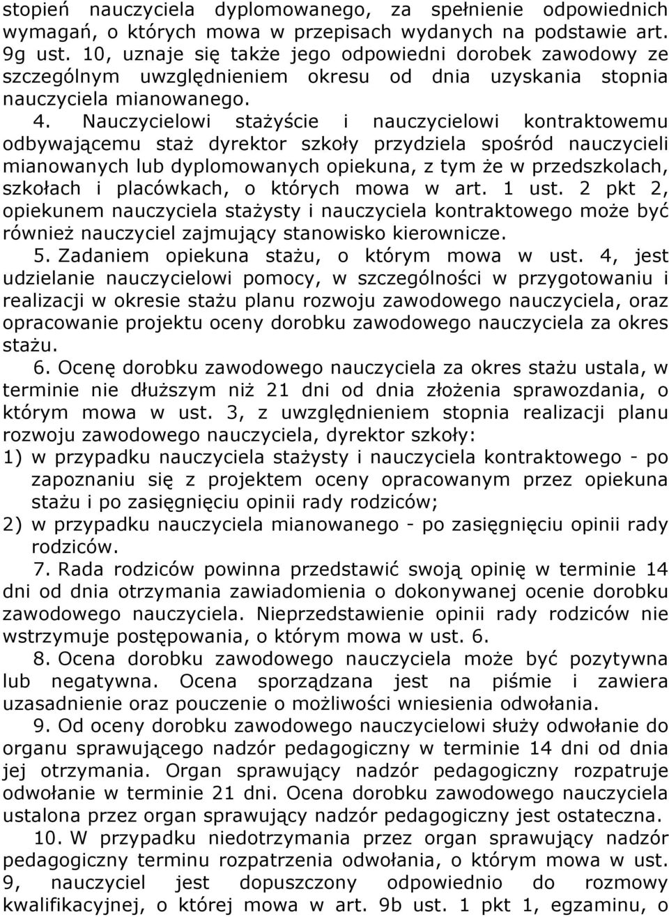 Nauczycielowi stażyście i nauczycielowi kontraktowemu odbywającemu staż dyrektor szkoły przydziela spośród nauczycieli mianowanych lub dyplomowanych opiekuna, z tym że w przedszkolach, szkołach i