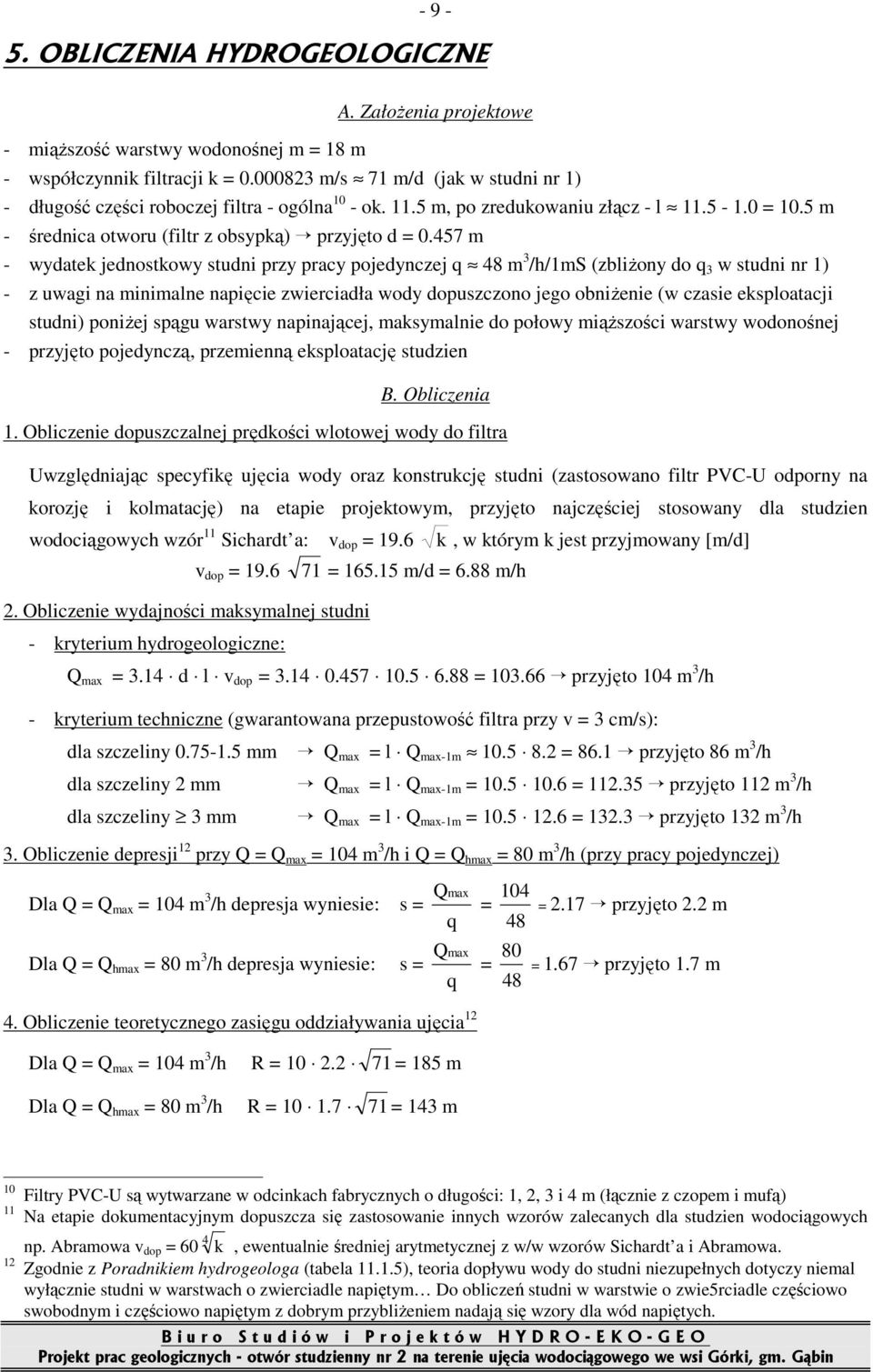 457 m - wydatek jednostkowy studni przy pracy pojedynczej q 48 m 3 /h/1ms (zbliŝony do q 3 w studni nr 1) - z uwagi na minimalne napięcie zwierciadła wody dopuszczono jego obniŝenie (w czasie