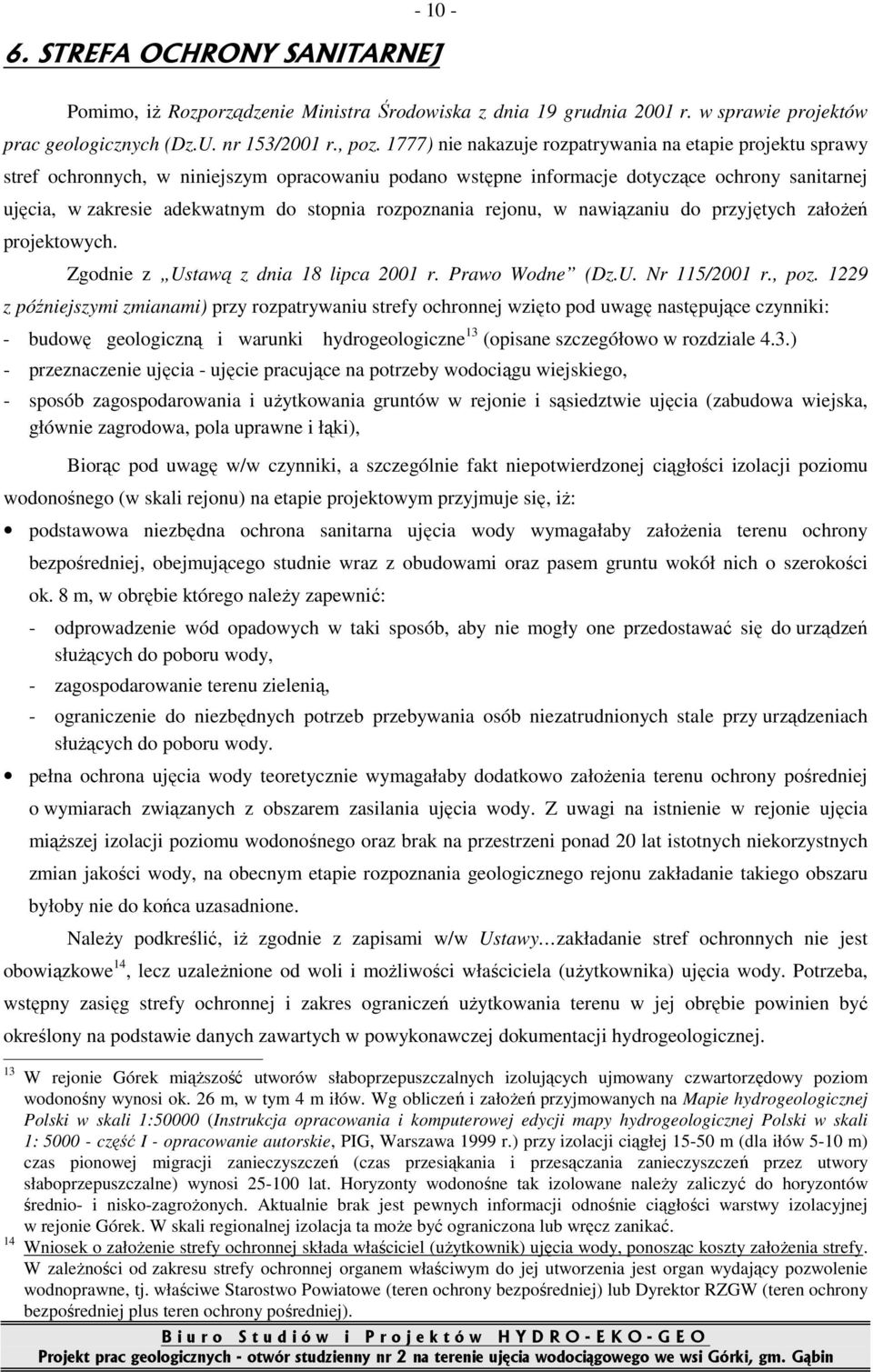 rozpoznania rejonu, w nawiązaniu do przyjętych załoŝeń projektowych. Zgodnie z Ustawą z dnia 18 lipca 2001 r. Prawo Wodne (Dz.U. Nr 115/2001 r., poz.