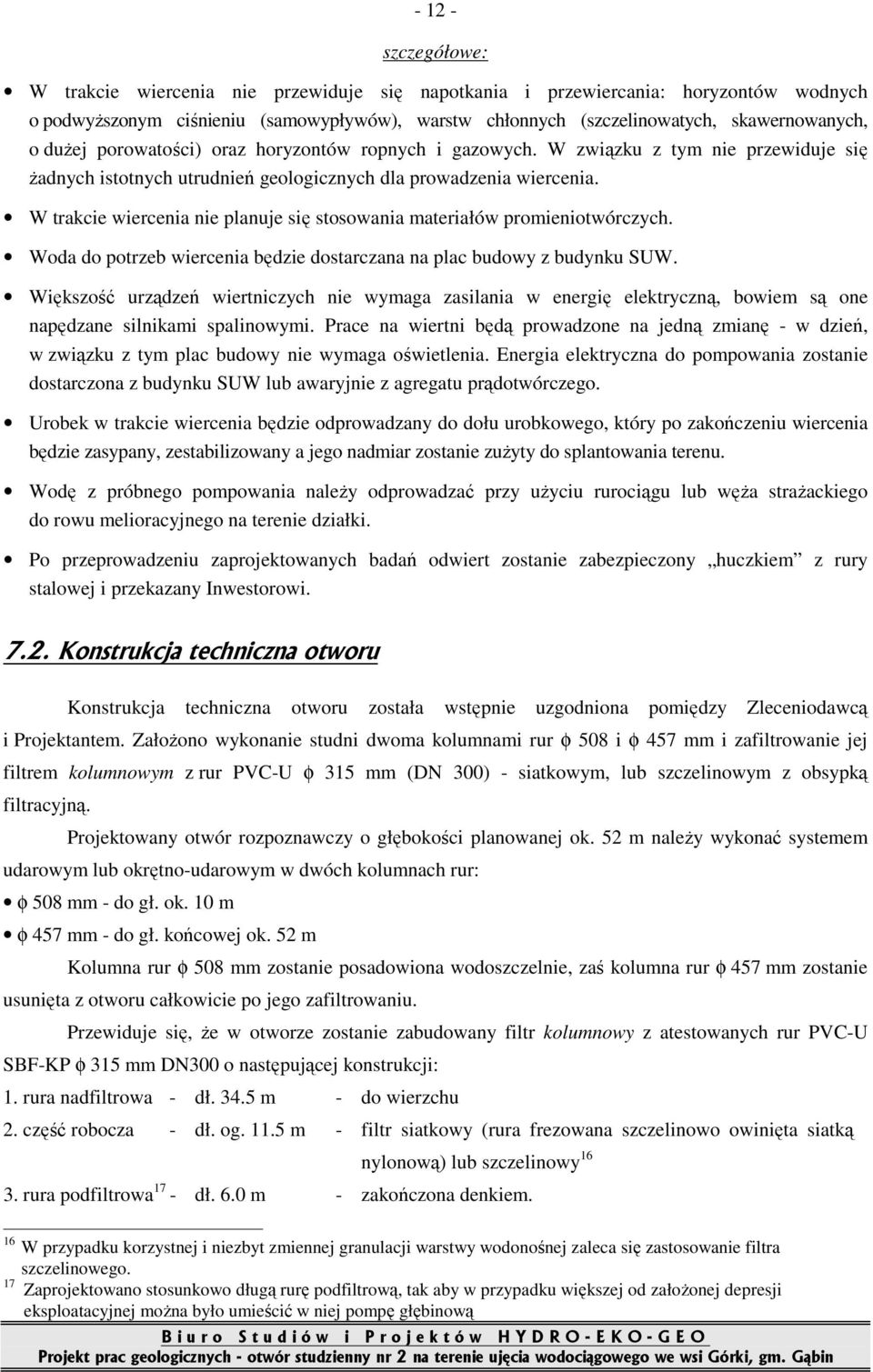 W trakcie wiercenia nie planuje się stosowania materiałów promieniotwórczych. Woda do potrzeb wiercenia będzie dostarczana na plac budowy z budynku SUW.
