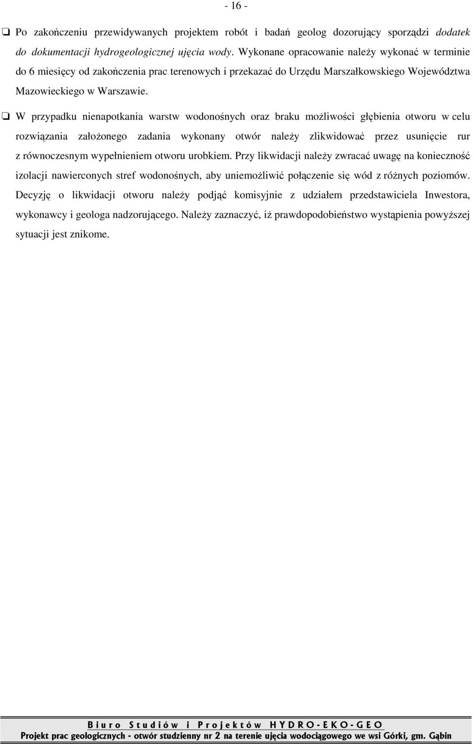 W przypadku nienapotkania warstw wodonośnych oraz braku moŝliwości głębienia otworu w celu rozwiązania załoŝonego zadania wykonany otwór naleŝy zlikwidować przez usunięcie rur z równoczesnym