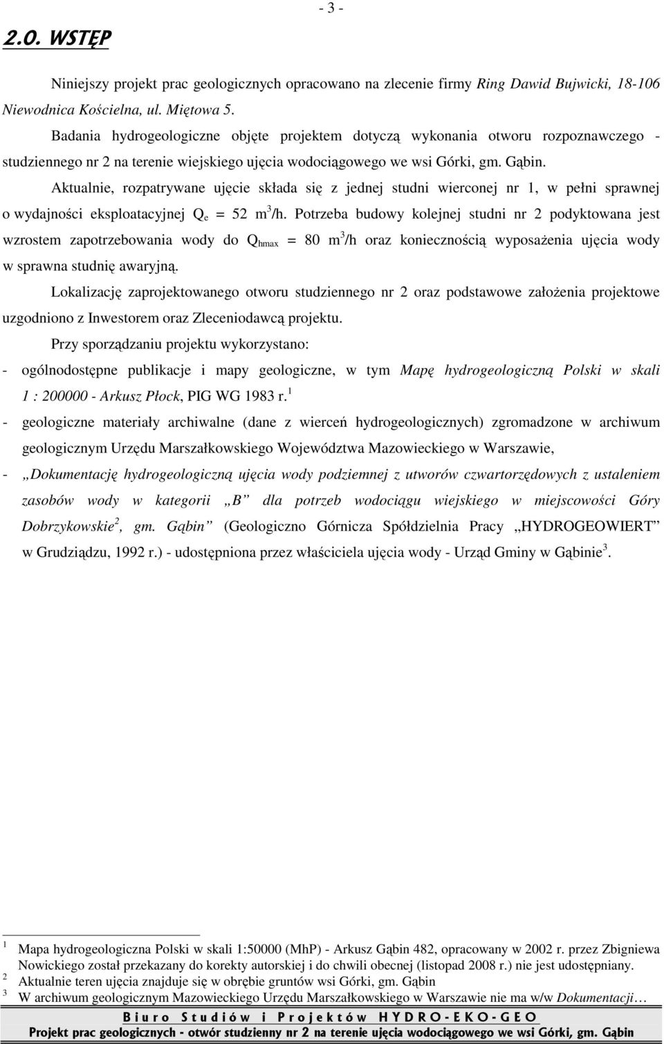 Aktualnie, rozpatrywane ujęcie składa się z jednej studni wierconej nr 1, w pełni sprawnej o wydajności eksploatacyjnej Q e = 52 m 3 /h.