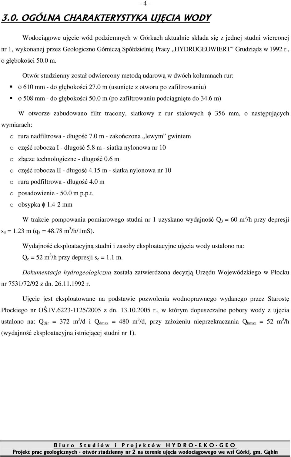 HYDROGEOWIERT Grudziądz w 1992 r., o głębokości 50.0 m. Otwór studzienny został odwiercony metodą udarową w dwóch kolumnach rur: φ 610 mm - do głębokości 27.