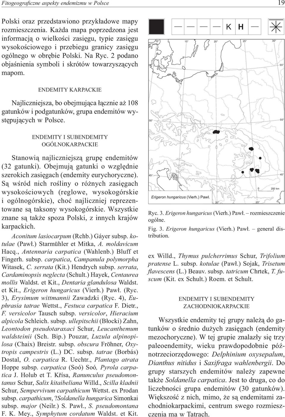 2 podano objaśnienia symboli i skrótów towarzyszących mapom. K H ENDEMITY KARPACKIE Najliczniejsza, bo obejmująca łącznie aż 108 gatunków i podgatunków, grupa endemitów występujących w Polsce.