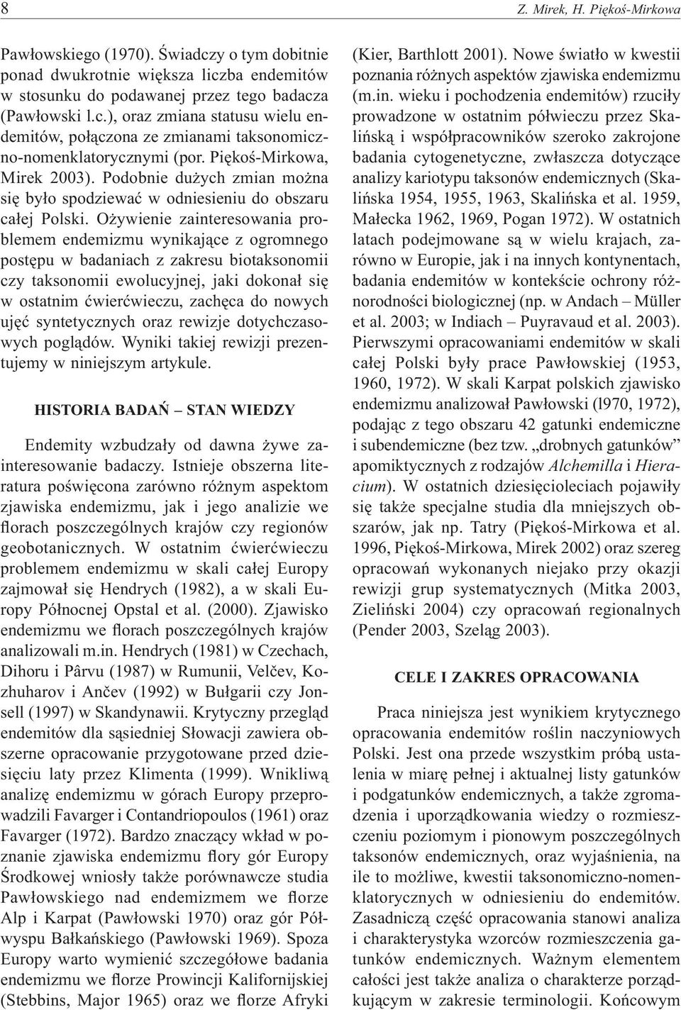 Ożywienie zainteresowania problemem endemizmu wynikające z ogromnego postępu w badaniach z zakresu biotaksonomii czy taksonomii ewolucyjnej, jaki dokonał się w ostatnim ćwierćwieczu, zachęca do