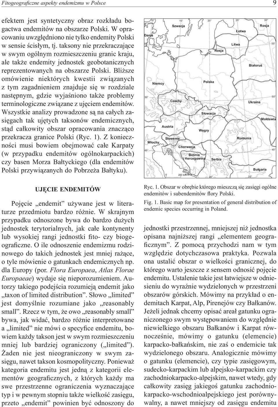 Bliższe omówienie niektórych kwestii związanych z tym zagadnieniem znajduje się w rozdziale następnym, gdzie wyjaśniono także problemy terminologiczne związane z ujęciem endemitów.