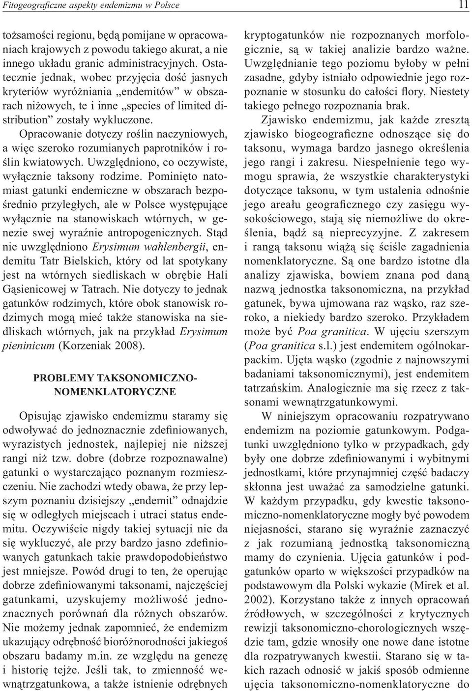 Opracowanie dotyczy roślin naczyniowych, a więc szeroko rozumianych paprotników i roślin kwiatowych. Uwzględniono, co oczywiste, wyłącznie taksony rodzime.