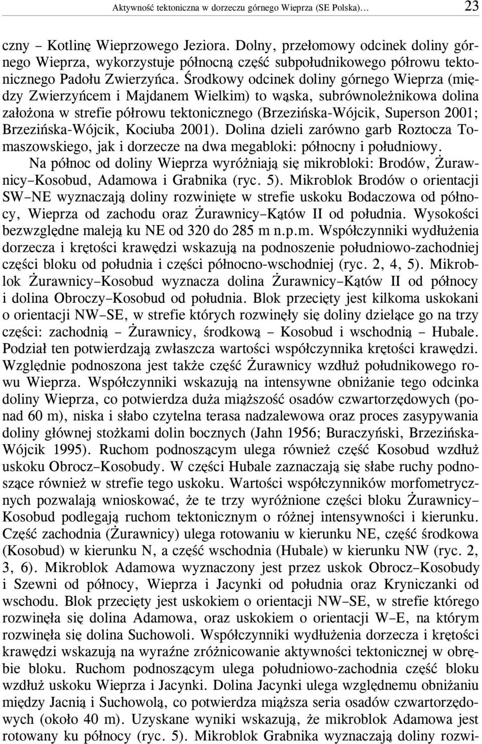 Œrodkowy odcinek doliny górnego Wieprza (miêdzy Zwierzyñcem i Majdanem Wielkim) to w¹ska, subrównole nikowa dolina za³o ona w strefie pó³rowu tektonicznego (Brzeziñska-Wójcik, Superson 2001;