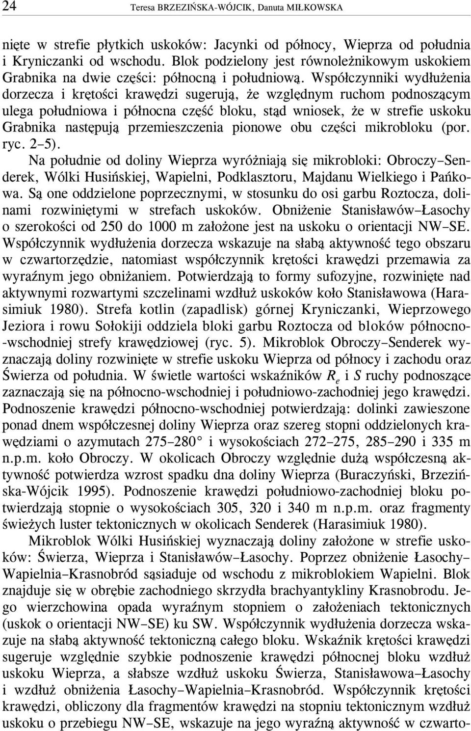 Wspó³czynniki wyd³u enia dorzecza i krêtoœci krawêdzi sugeruj¹, e wzglêdnym ruchom podnosz¹cym ulega po³udniowa i pó³nocna czêœæ bloku, st¹d wniosek, e w strefie uskoku Grabnika nastêpuj¹