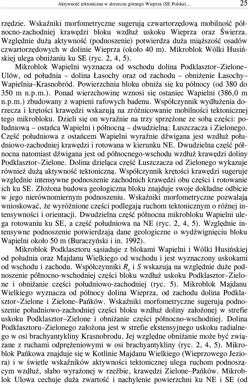Wzglêdnie du ¹ aktywnoœæ (podnoszenie) potwierdza du a mi¹ szoœæ osadów czwartorzêdowych w dolinie Wieprza (oko³o 40 m). Mikroblok Wólki Husiñskiej ulega obni aniu ku SE (ryc. 2, 4, 5).