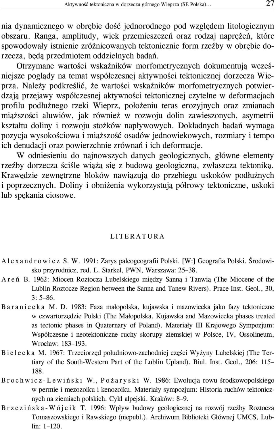 Otrzymane wartoœci wskaÿników morfometrycznych dokumentuj¹ wczeœniejsze pogl¹dy na temat wspó³czesnej aktywnoœci tektonicznej dorzecza Wieprza.