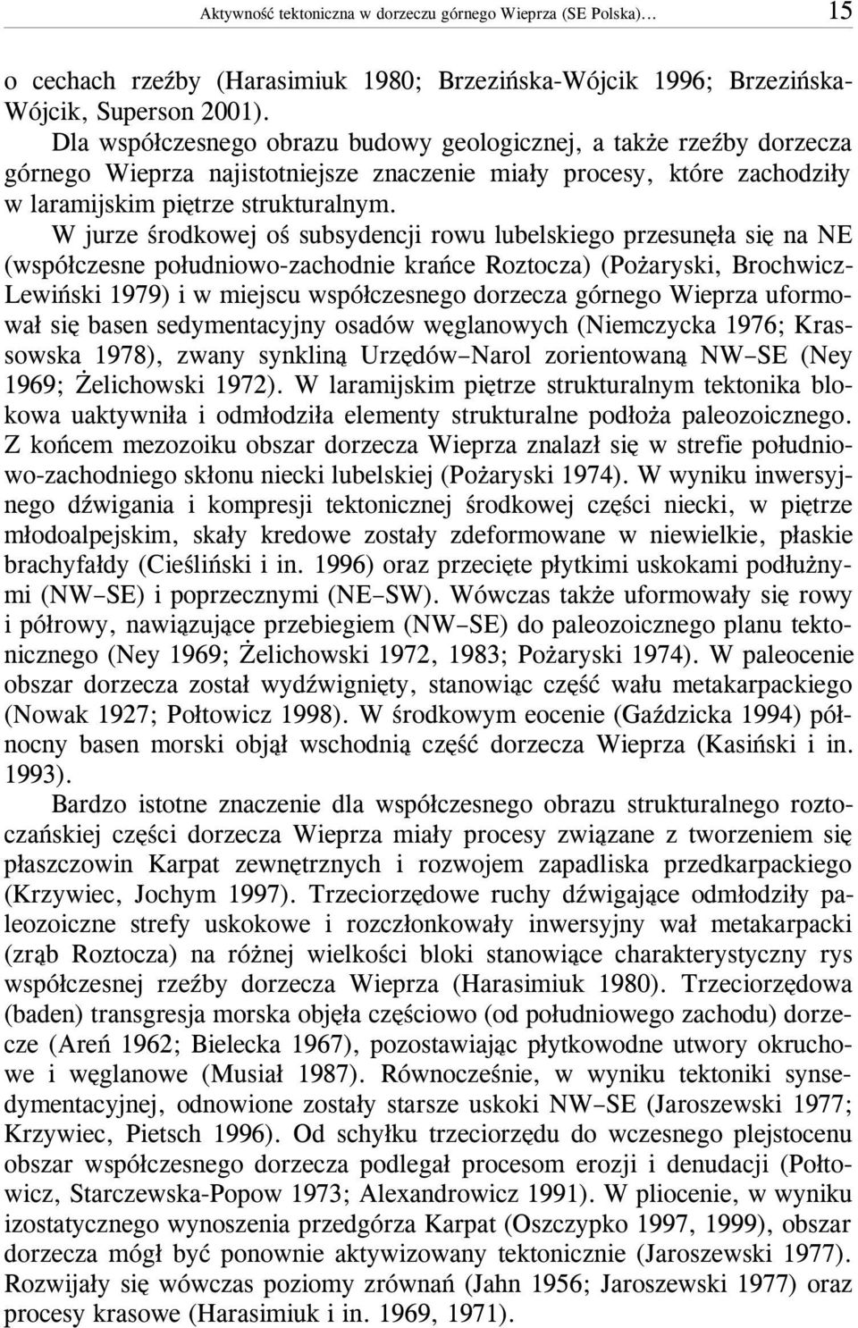 W jurze œrodkowej oœ subsydencji rowu lubelskiego przesunê³a siê na NE (wspó³czesne po³udniowo-zachodnie krañce Roztocza) (Po aryski, Brochwicz- Lewiñski 1979) i w miejscu wspó³czesnego dorzecza