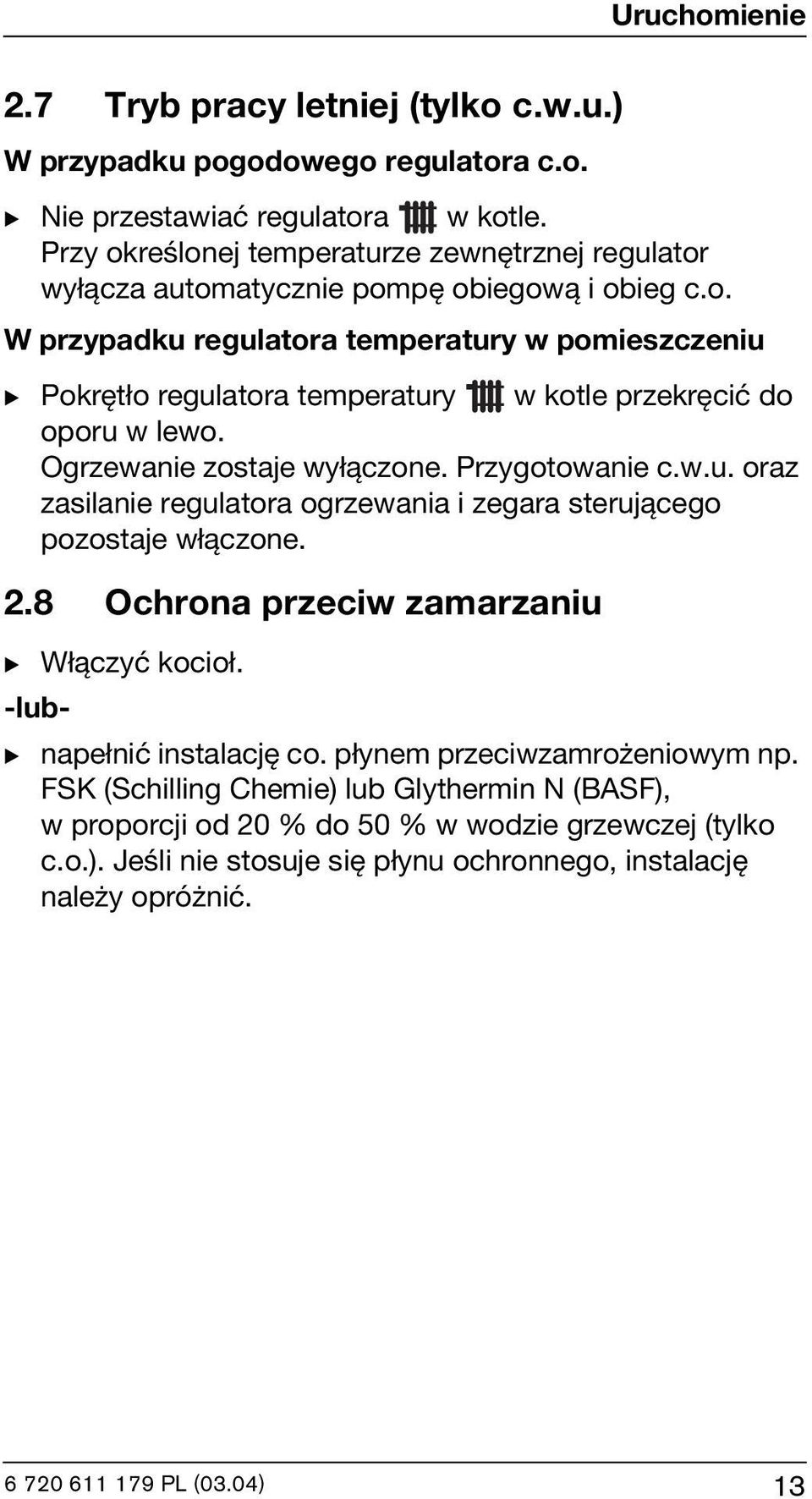 Ogrzewanie zostaje wyłączone. Przygotowanie c.w.u. oraz zasilanie regulatora ogrzewania i zegara sterującego pozostaje włączone. 2.8 Ochrona przeciw zamarzaniu B Włączyć kocioł.