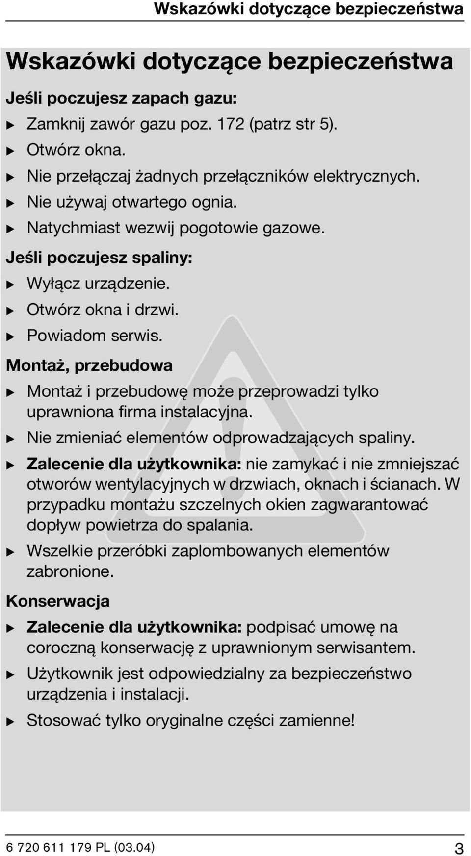 B Powiadom serwis. Montaż, przebudowa B Montaż i przebudowę może przeprowadzi tylko uprawniona firma instalacyjna. B Nie zmieniać elementów odprowadzających spaliny.