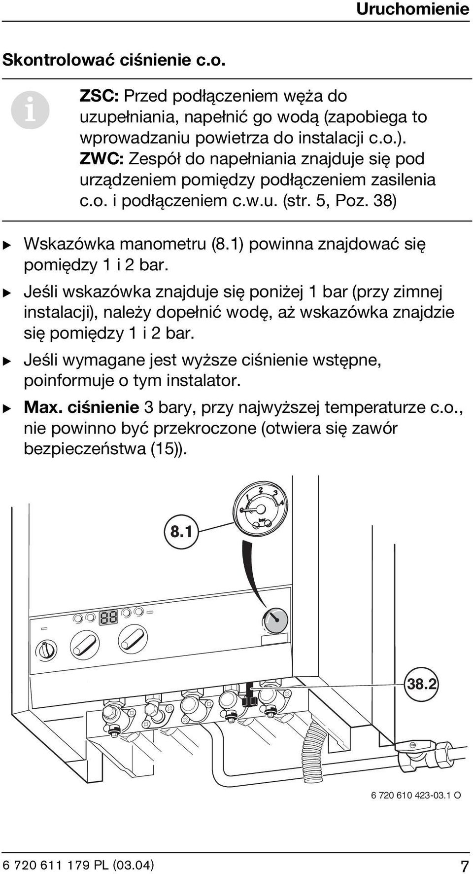 1) powinna znajdować się pomiędzy 1 i 2 bar. B Jeśli wskazówka znajduje się poniżej 1 bar (przy zimnej instalacji), należy dopełnić wodę, aż wskazówka znajdzie się pomiędzy 1 i 2 bar.