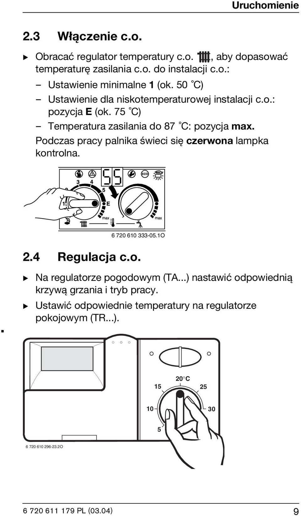 Podczas pracy palnika świeci się czerwona lampka kontrolna. 6 720 610 333-05.1O 2.4 Regulacja c.o. B Na regulatorze pogodowym (TA.