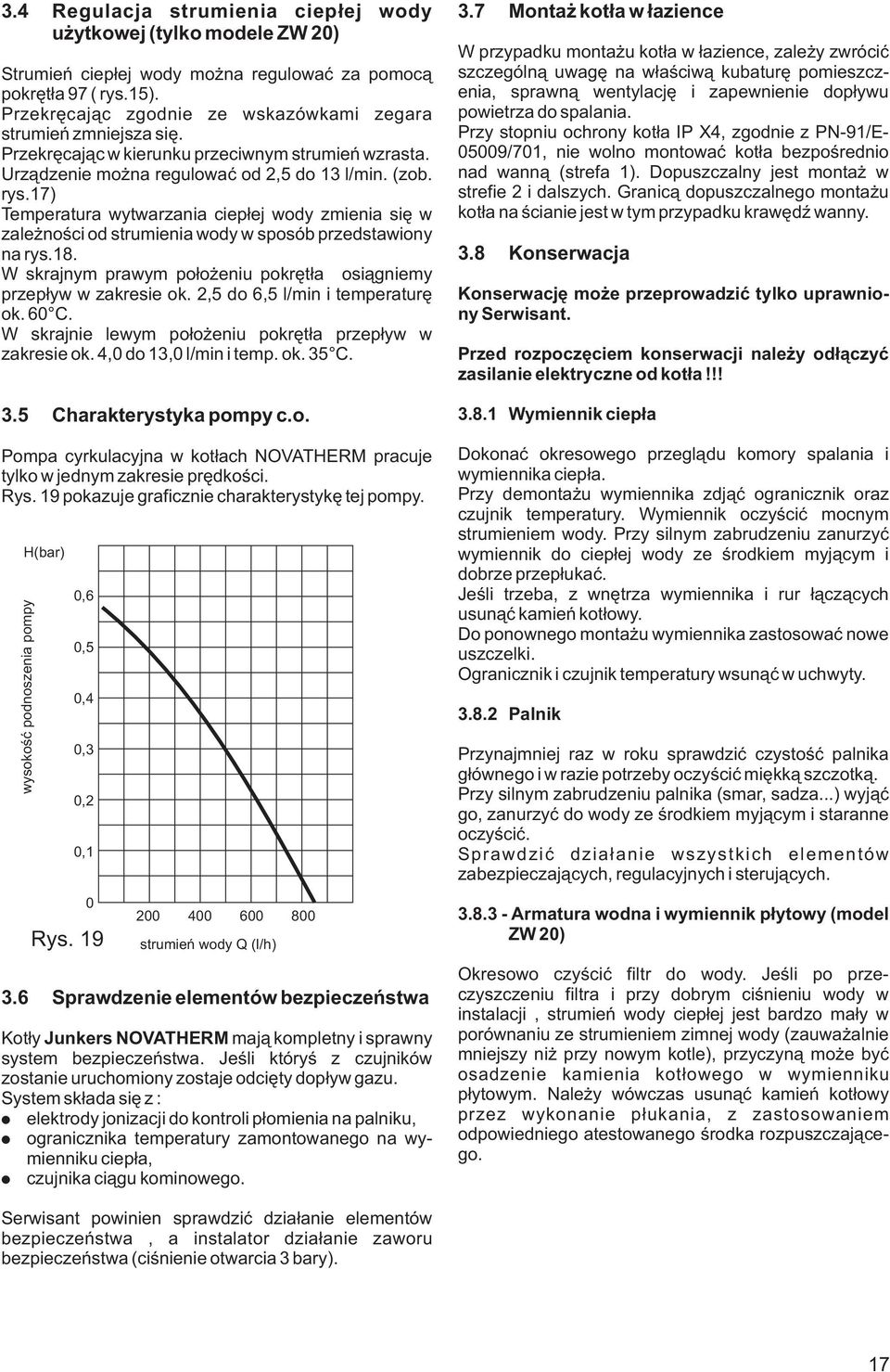 17) Temperatura wytwarzania ciep³ej wody zmienia siê w zale noœci od strumienia wody w sposób przedstawiony na rys.18. W skrajnym prawym po³o eniu pokrêt³a osi¹gniemy przep³yw w zakresie ok.