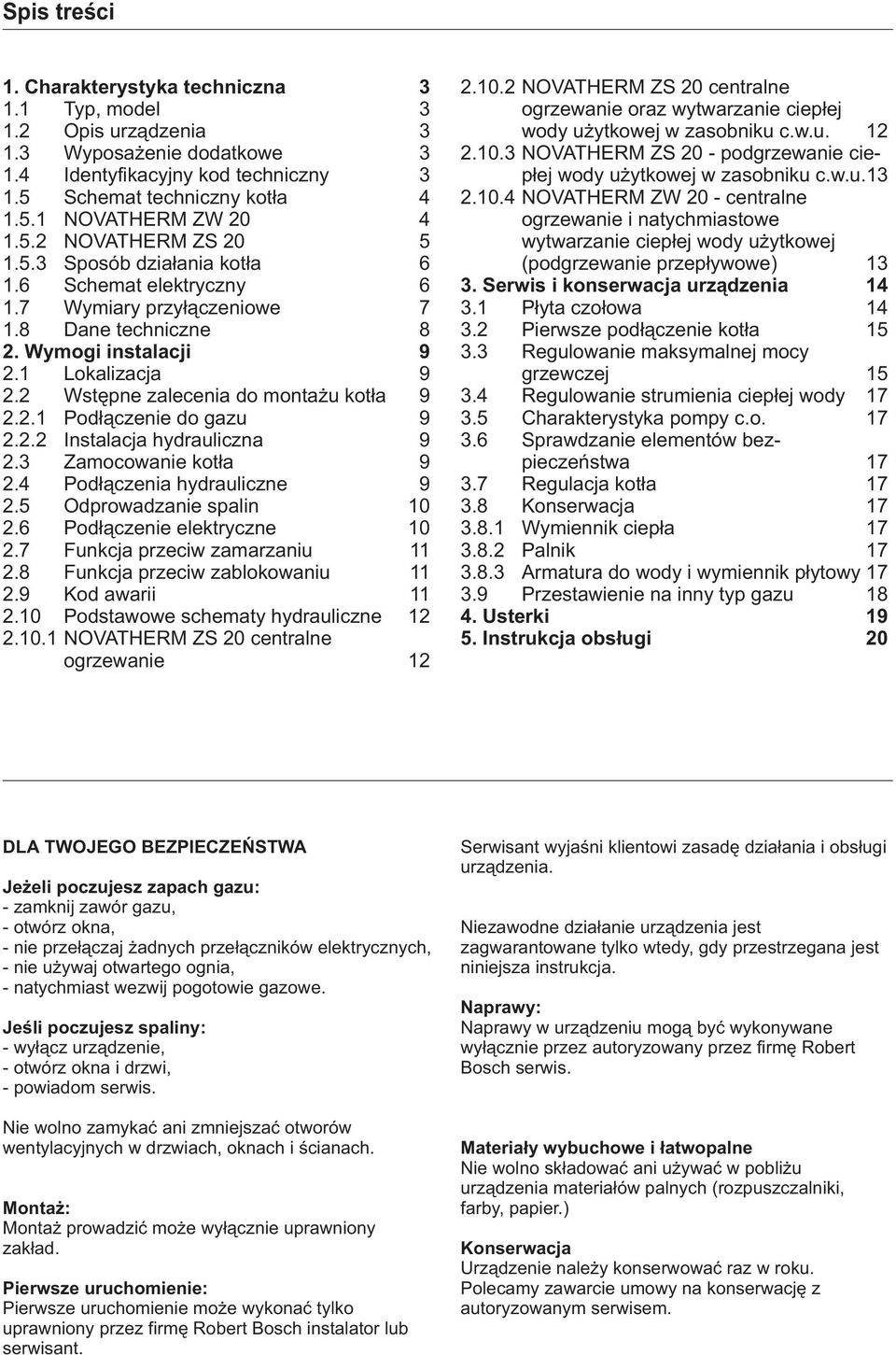 2 Wstêpne zalecenia do monta u kot³a 9 2.2.1 Pod³¹czenie do gazu 9 2.2.2 Instalacja hydrauliczna 9 2.3 Zamocowanie kot³a 9 2.4 Pod³¹czenia hydrauliczne 9 2.5 Odprowadzanie spalin 10 2.