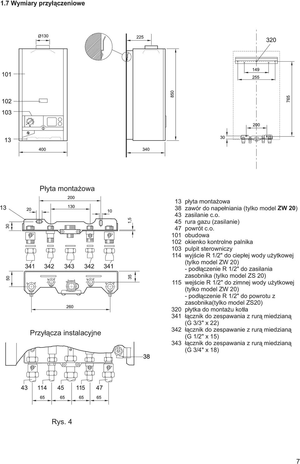(tylko model ZS 20) 115 wejœcie R 1/2" do zimnej wody u ytkowej (tylko model ZW 20) - pod³¹czenie R 1/2" do powrotu z zasobnika(tylko model ZS20) 320 p³ytka do monta u kot³a 341