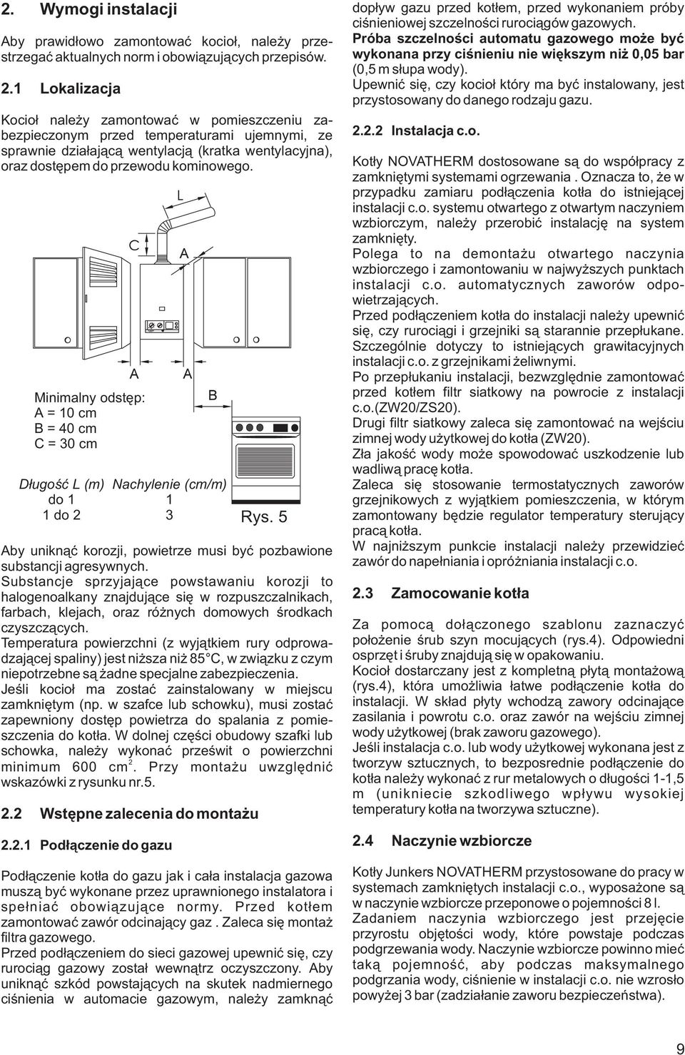 Minimalny odstêp: A=10cm B=40cm C=30cm D³ugoœæ L (m) do 1 1do2 Aby unikn¹æ korozji, powietrze musi byæ pozbawione substancji agresywnych.