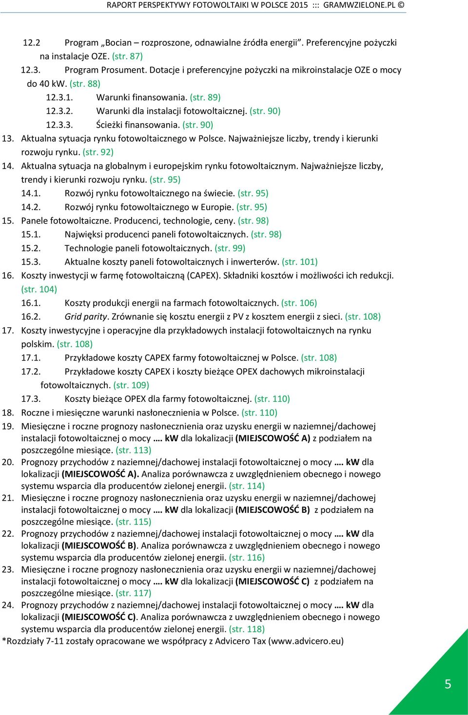 (str. 90) 13. Aktualna sytuacja rynku fotowoltaicznego w Polsce. Najważniejsze liczby, trendy i kierunki rozwoju rynku. (str. 92) 14.